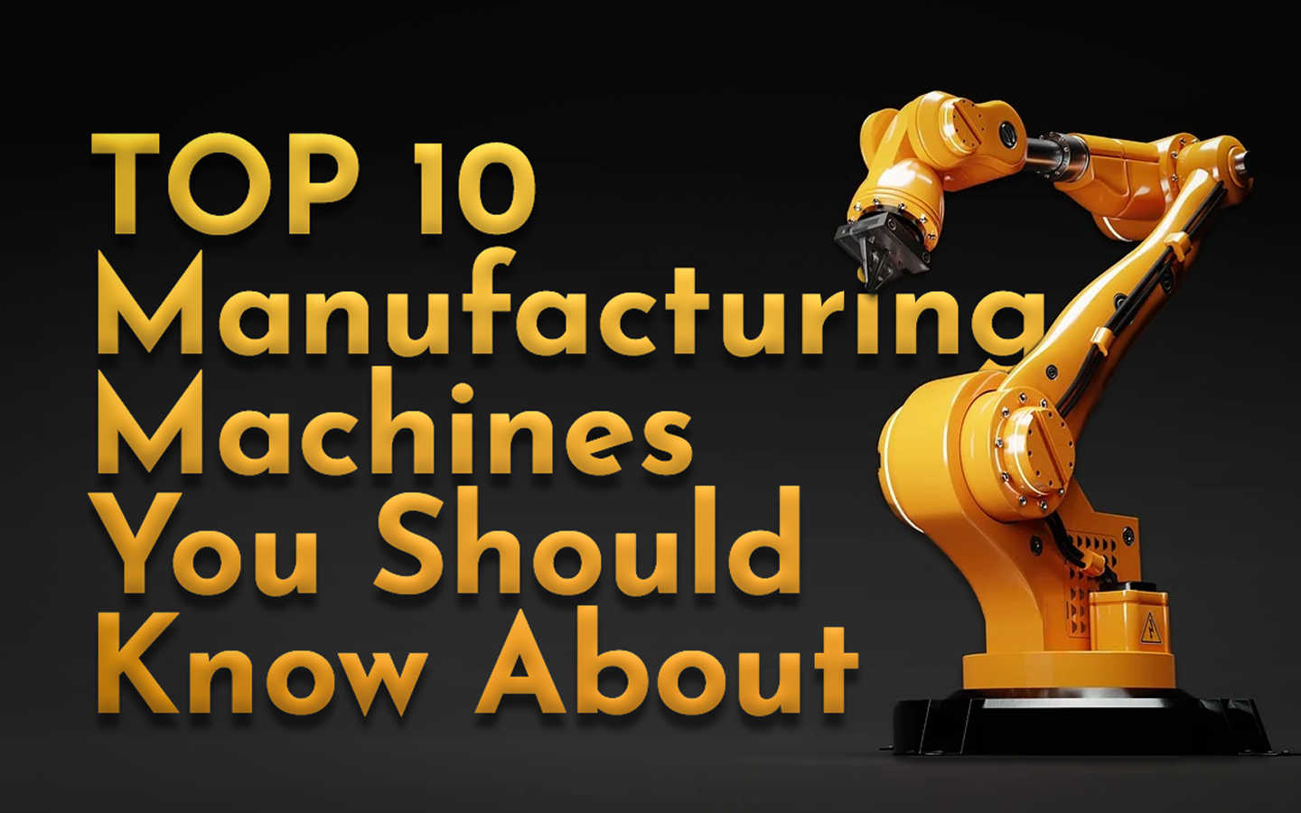 Top 10 manufacturing machines you should know about